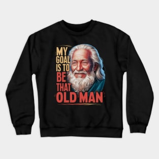 My Goal Is To Be That Old Man Crewneck Sweatshirt